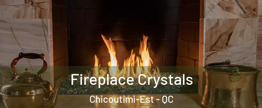 Fireplace Crystals Chicoutimi-Est - QC
