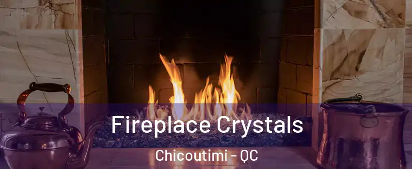  Fireplace Crystals Chicoutimi - QC