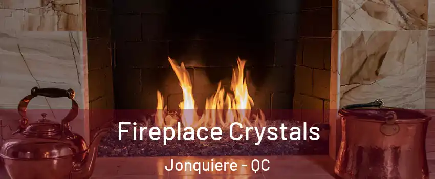  Fireplace Crystals Jonquiere - QC