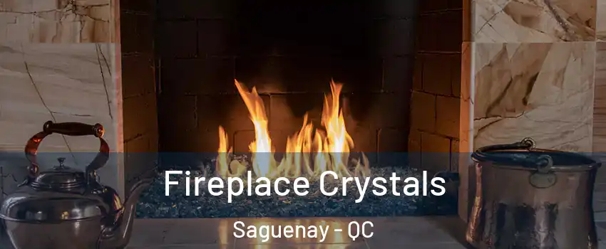  Fireplace Crystals Saguenay - QC