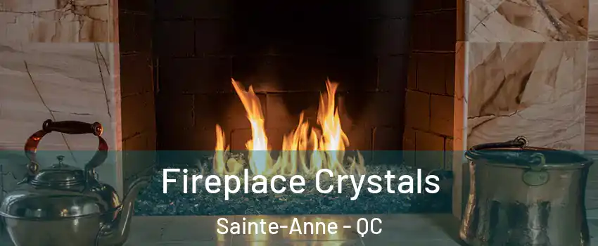  Fireplace Crystals Sainte-Anne - QC