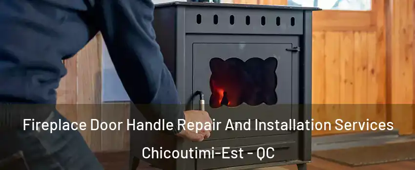  Fireplace Door Handle Repair And Installation Services Chicoutimi-Est - QC