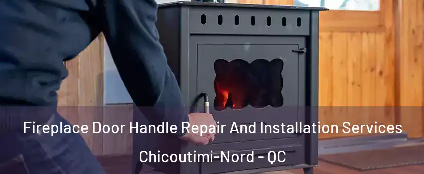  Fireplace Door Handle Repair And Installation Services Chicoutimi-Nord - QC