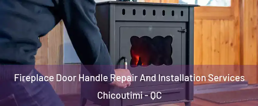  Fireplace Door Handle Repair And Installation Services Chicoutimi - QC