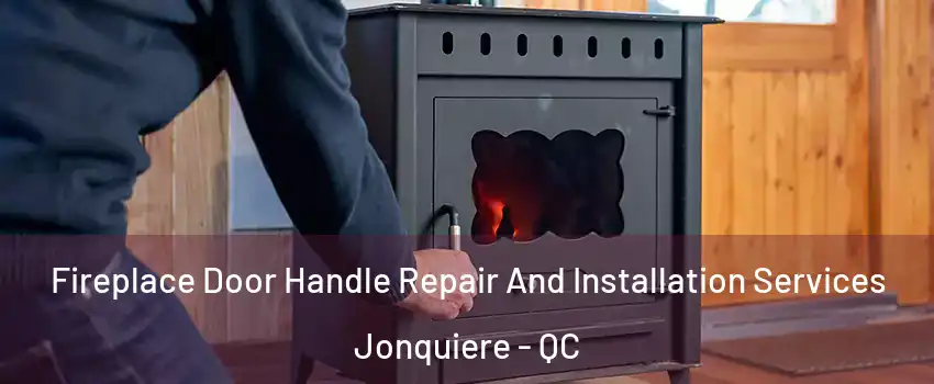  Fireplace Door Handle Repair And Installation Services Jonquiere - QC