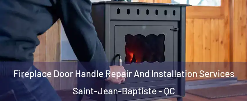 Fireplace Door Handle Repair And Installation Services Saint-Jean-Baptiste - QC