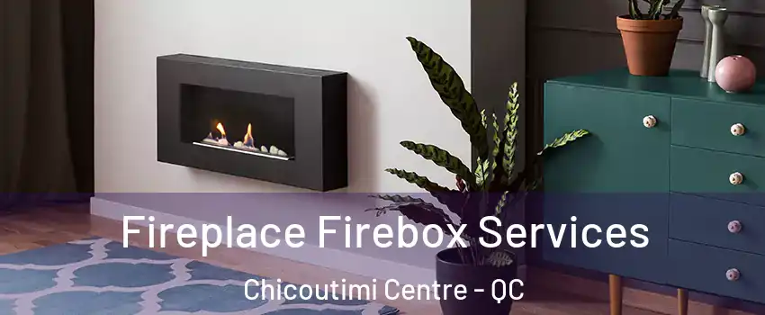  Fireplace Firebox Services Chicoutimi Centre - QC