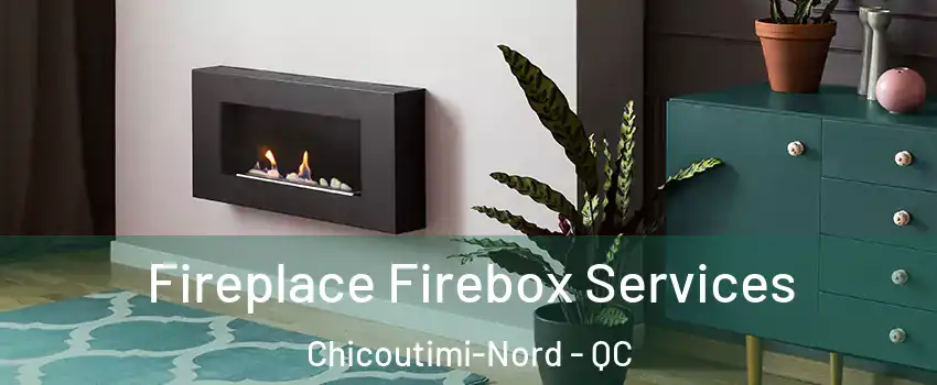  Fireplace Firebox Services Chicoutimi-Nord - QC
