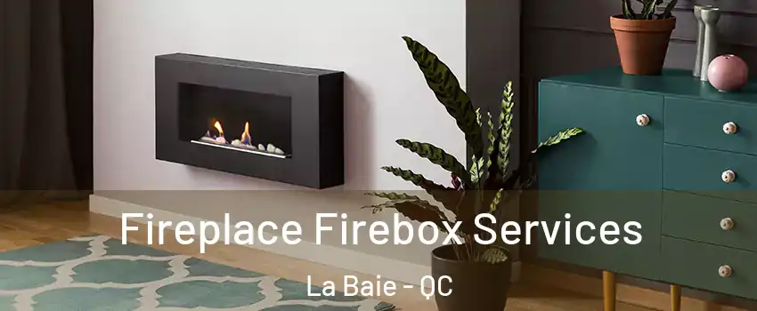  Fireplace Firebox Services La Baie - QC
