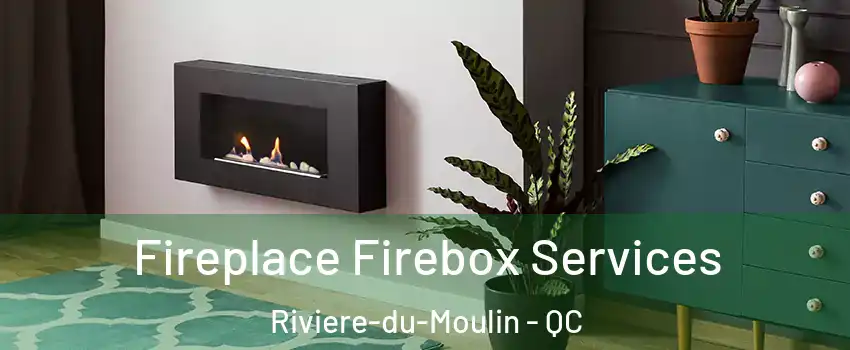  Fireplace Firebox Services Riviere-du-Moulin - QC