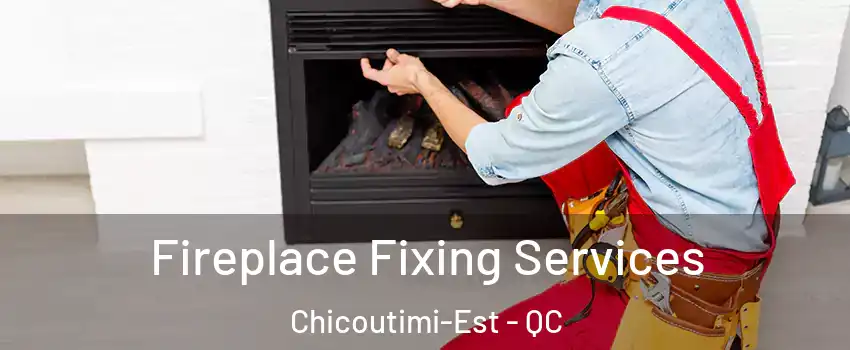  Fireplace Fixing Services Chicoutimi-Est - QC