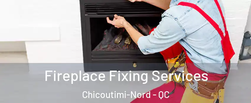  Fireplace Fixing Services Chicoutimi-Nord - QC