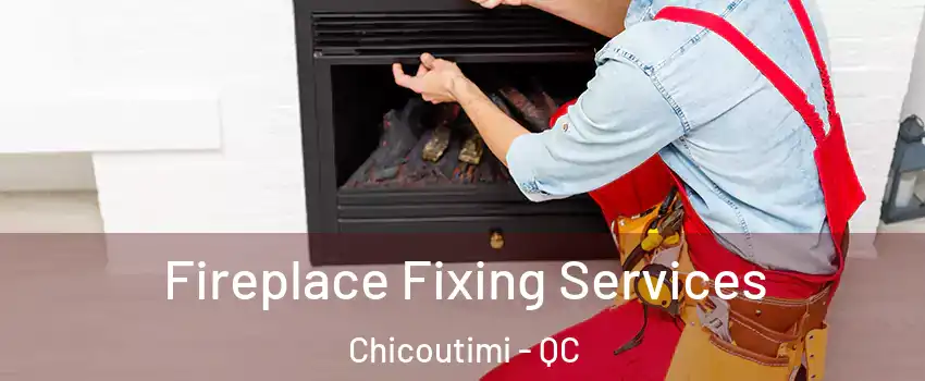  Fireplace Fixing Services Chicoutimi - QC