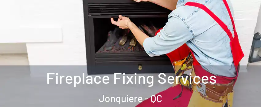  Fireplace Fixing Services Jonquiere - QC