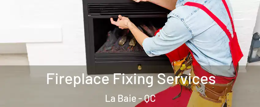  Fireplace Fixing Services La Baie - QC