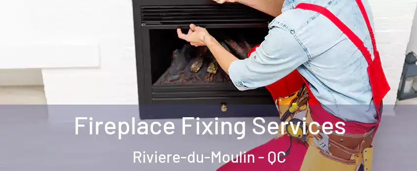  Fireplace Fixing Services Riviere-du-Moulin - QC