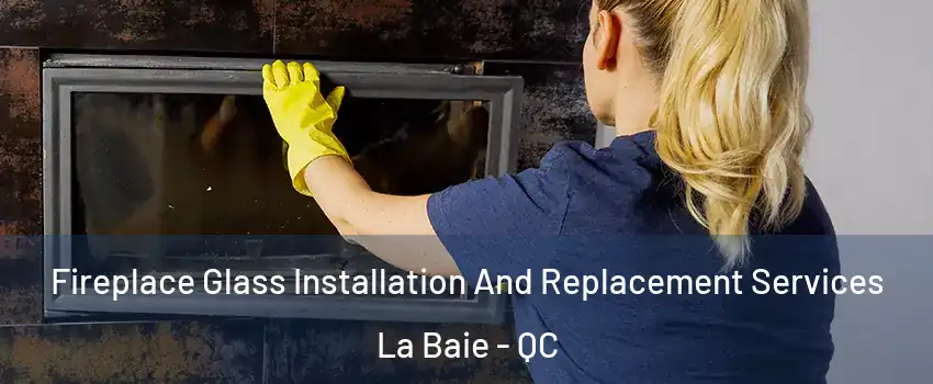  Fireplace Glass Installation And Replacement Services La Baie - QC