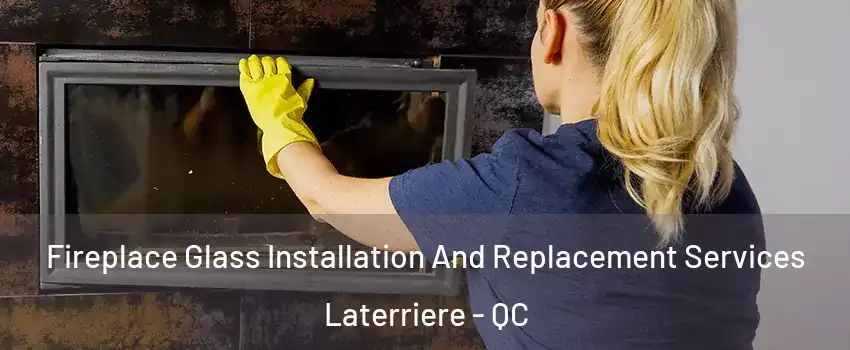  Fireplace Glass Installation And Replacement Services Laterriere - QC