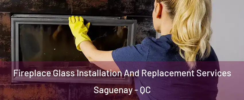  Fireplace Glass Installation And Replacement Services Saguenay - QC