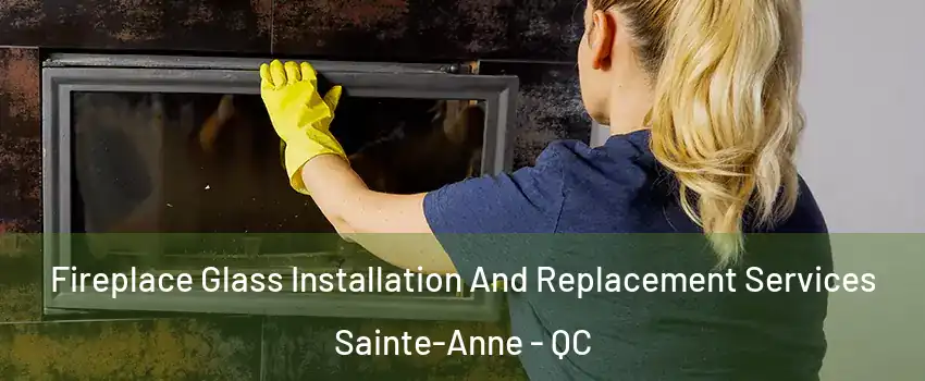  Fireplace Glass Installation And Replacement Services Sainte-Anne - QC