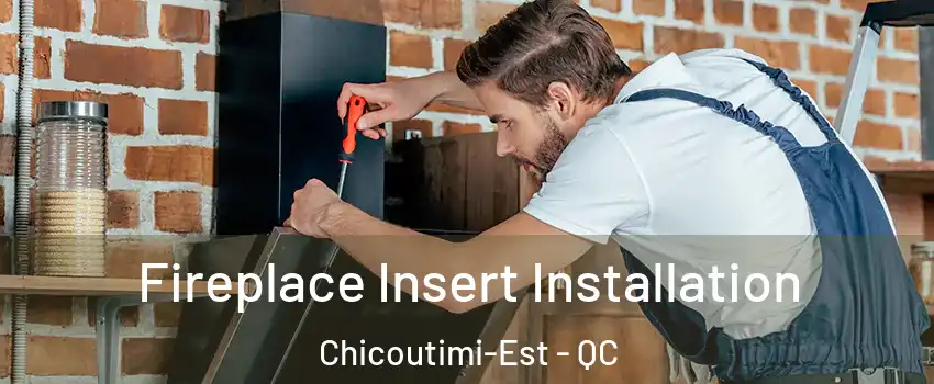  Fireplace Insert Installation Chicoutimi-Est - QC