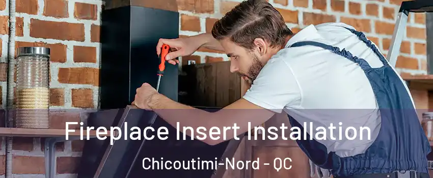  Fireplace Insert Installation Chicoutimi-Nord - QC