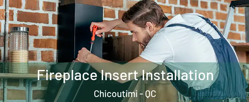 Fireplace Insert Installation Chicoutimi - QC