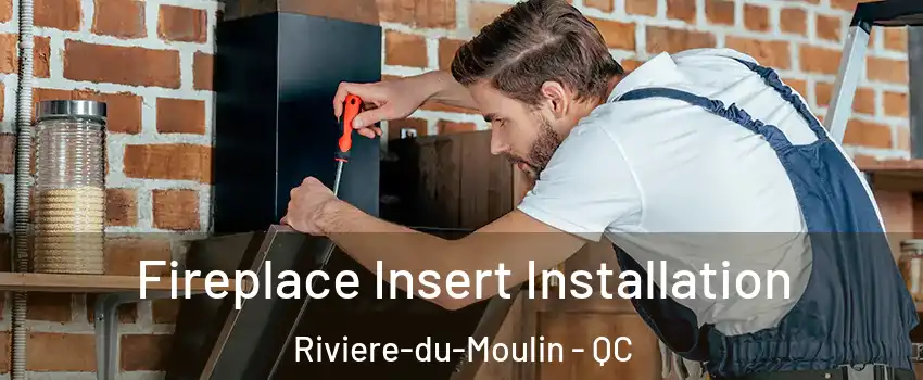  Fireplace Insert Installation Riviere-du-Moulin - QC