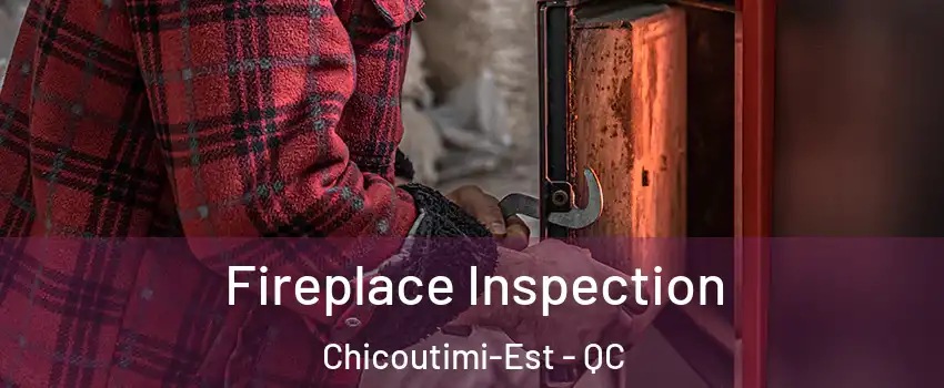  Fireplace Inspection Chicoutimi-Est - QC