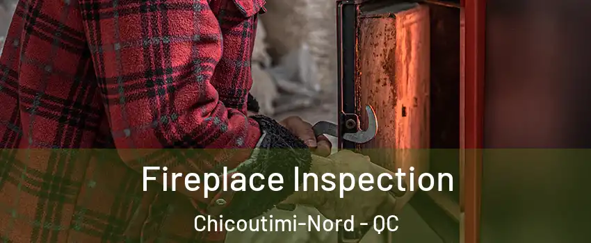  Fireplace Inspection Chicoutimi-Nord - QC