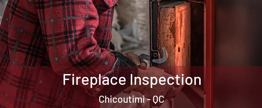  Fireplace Inspection Chicoutimi - QC