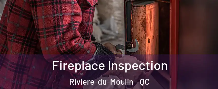  Fireplace Inspection Riviere-du-Moulin - QC