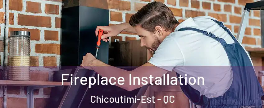  Fireplace Installation Chicoutimi-Est - QC