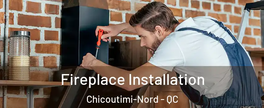  Fireplace Installation Chicoutimi-Nord - QC