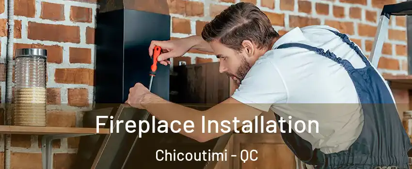  Fireplace Installation Chicoutimi - QC