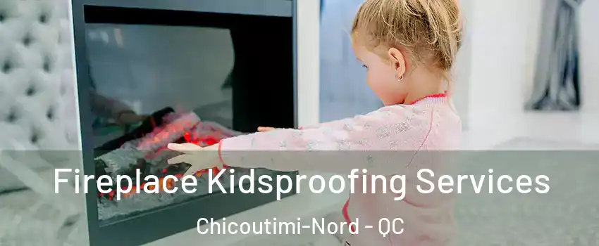  Fireplace Kidsproofing Services Chicoutimi-Nord - QC