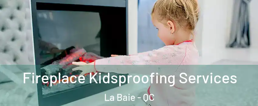  Fireplace Kidsproofing Services La Baie - QC