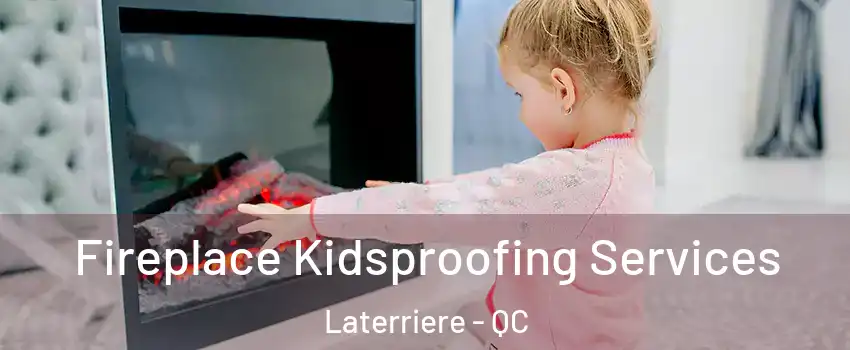  Fireplace Kidsproofing Services Laterriere - QC