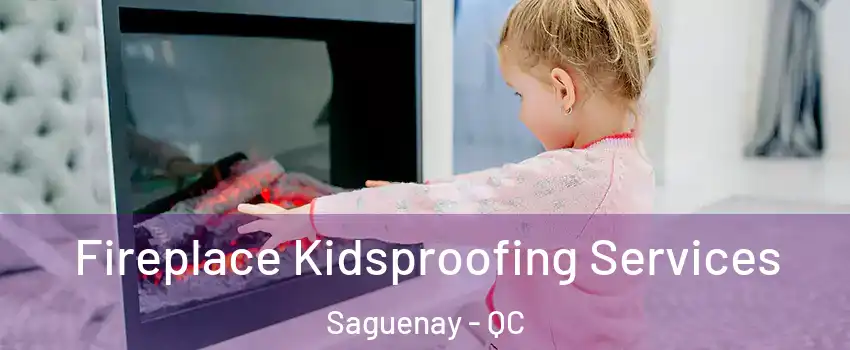  Fireplace Kidsproofing Services Saguenay - QC