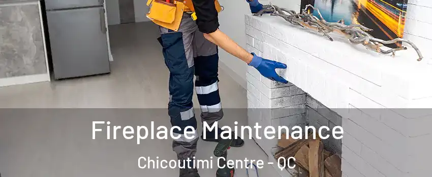  Fireplace Maintenance Chicoutimi Centre - QC