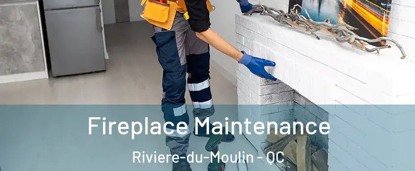  Fireplace Maintenance Riviere-du-Moulin - QC