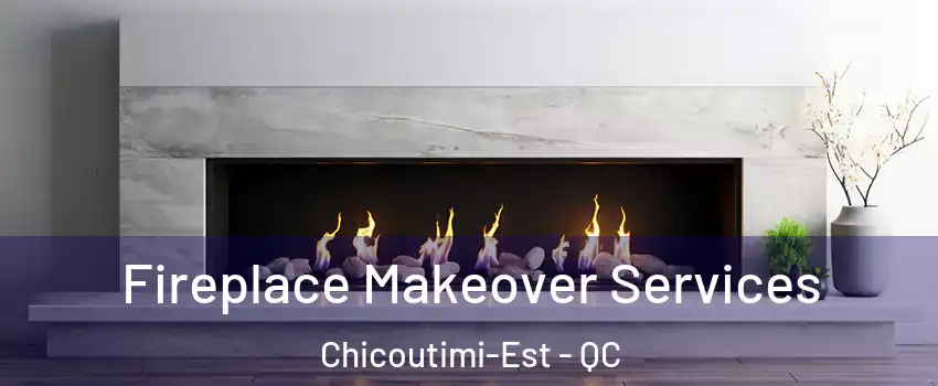 Fireplace Makeover Services Chicoutimi-Est - QC