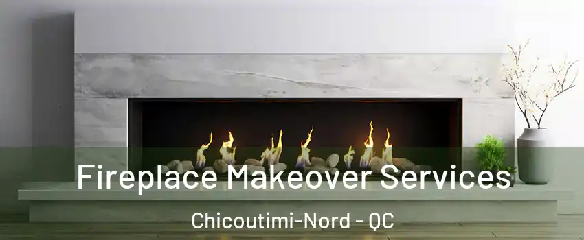 Fireplace Makeover Services Chicoutimi-Nord - QC
