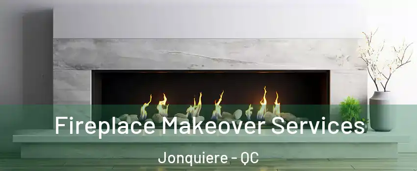 Fireplace Makeover Services Jonquiere - QC