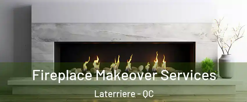 Fireplace Makeover Services Laterriere - QC