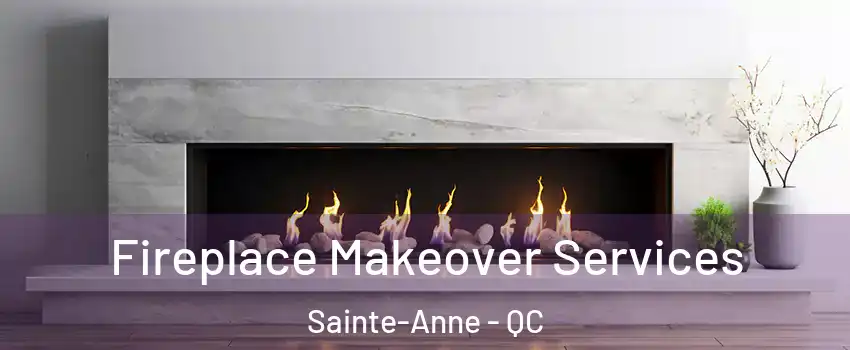 Fireplace Makeover Services Sainte-Anne - QC