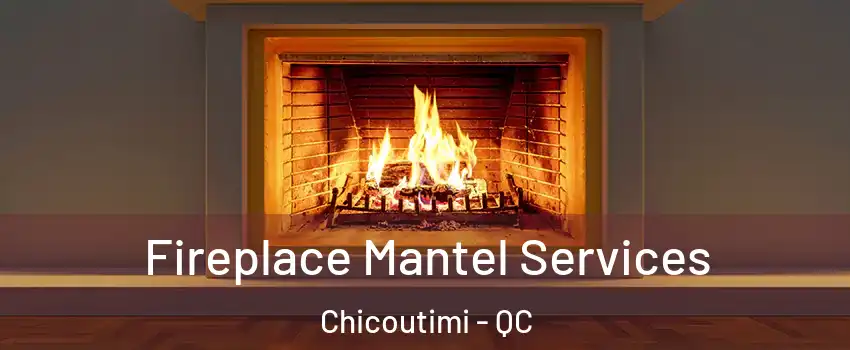  Fireplace Mantel Services Chicoutimi - QC
