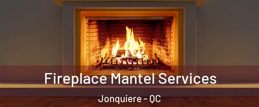  Fireplace Mantel Services Jonquiere - QC