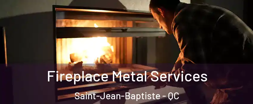 Fireplace Metal Services Saint-Jean-Baptiste - QC