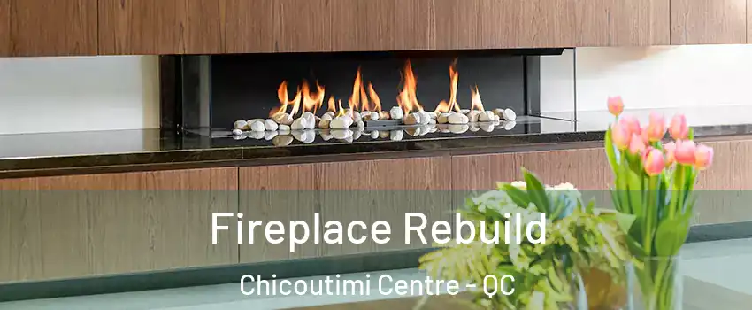  Fireplace Rebuild Chicoutimi Centre - QC